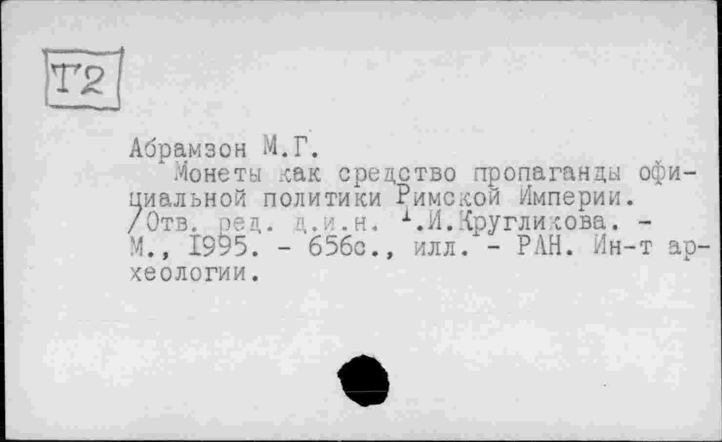 ﻿Абрамзон М.Г.
Монеты .как средство пропаганды официальной политики Римской Империи. /Отв. ред. д.и.н. х.И.Кругликова. -М., 1995. - 65бс., илл. - РАН. Ин-т археологии .